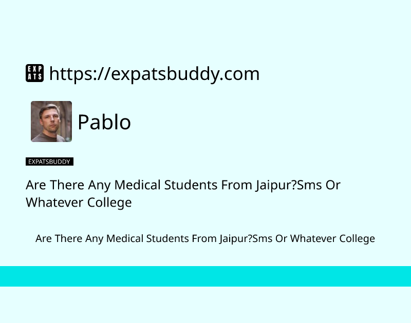 are-there-any-medical-students-from-jaipursms-or-whatever-college